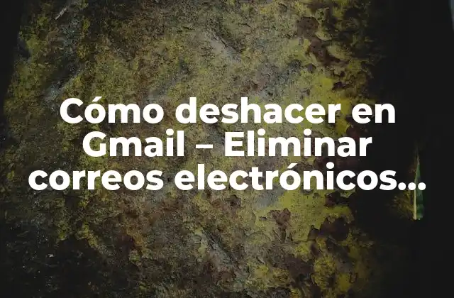 Cómo Deshacer en Gmail – Eliminar Correos Electrónicos Enviados por Error