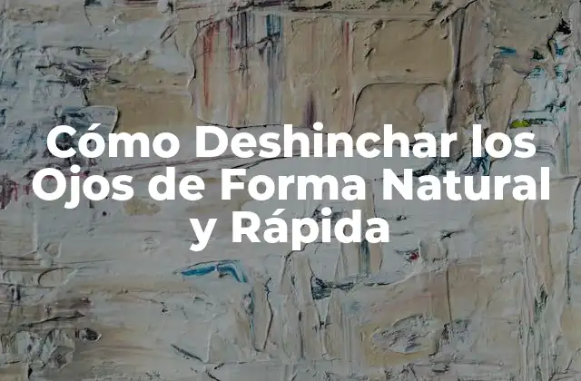 Cómo Deshinchar los Ojos de Forma Natural y Rápida