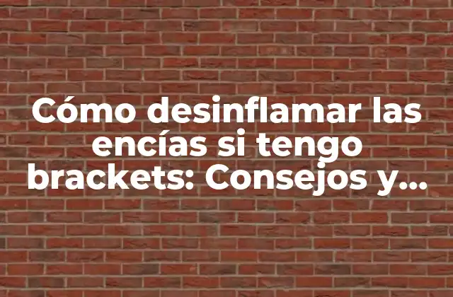 Cómo Desinflamar las Encías Si Tengo Brackets: Consejos y Soluciones Efectivas 2 Causas de la inflamación de las encías con brackets