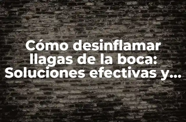 Cómo Desinflamar Llagas de la Boca: Soluciones Efectivas y Rápidas