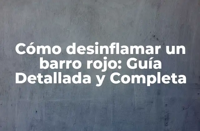 ¿Por qué es importante desinflamar un barro rojo?