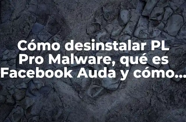 Cómo Desinstalar Pl Pro Malware, Qué es Facebook Auda y Cómo Eliminar Programas Maliciosos