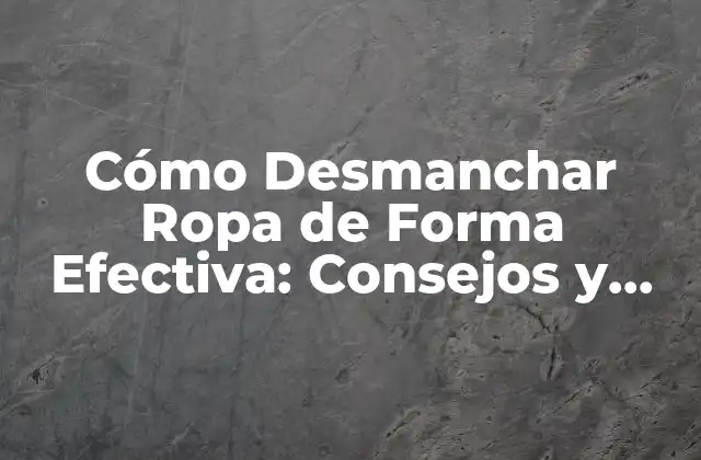 Cómo Desmanchar Ropa de Forma Efectiva: Consejos y Trucos 2 ¿Por qué es Importante Desmanchar Ropa?