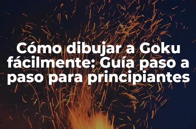 Cómo Dibujar a Goku Fácilmente: Guía Paso a Paso para Principiantes