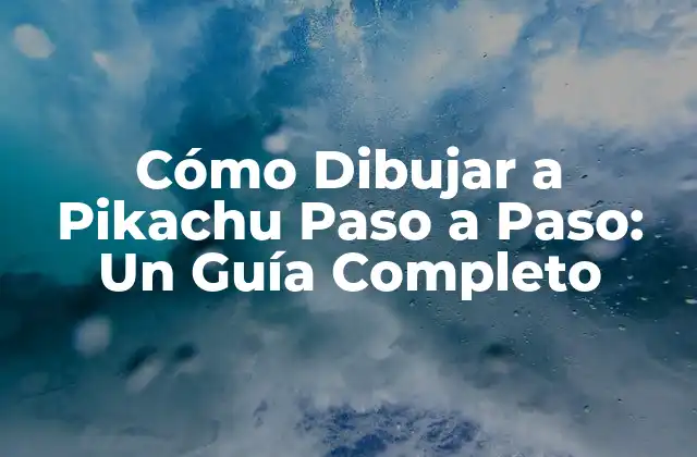 Cómo Dibujar a Pikachu Paso a Paso: un Guía Completo