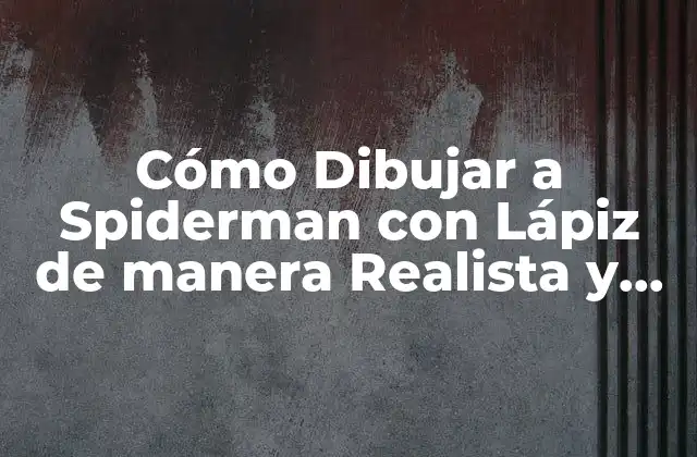 Cómo Dibujar a Spiderman con Lápiz de Manera Realista y Detallada