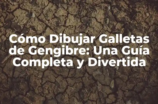 Cómo Dibujar Galletas de Gengibre: una Guía Completa y Divertida