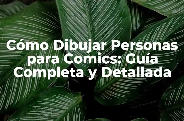 Cómo Dibujar Personas para Comics: Guía Completa y Detallada
