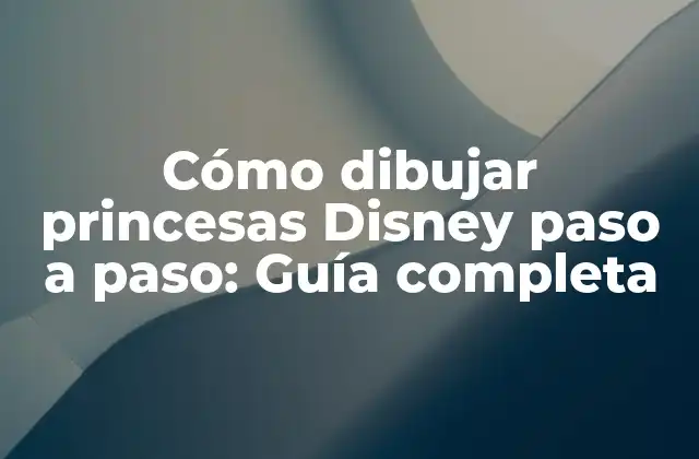 Cómo Dibujar Princesas Disney Paso a Paso: Guía Completa 2 Características básicas de las princesas Disney dibujo
