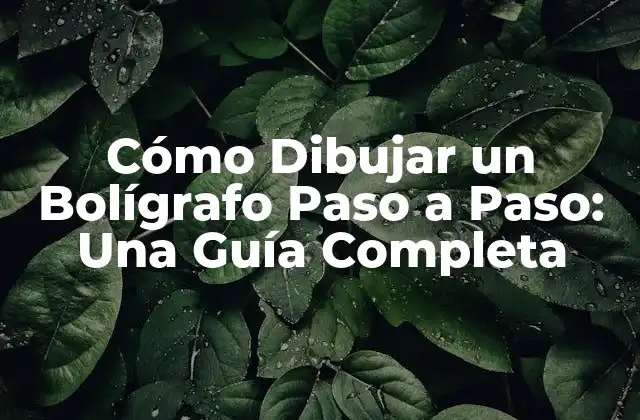 Cómo Dibujar un Bolígrafo Paso a Paso: una Guía Completa