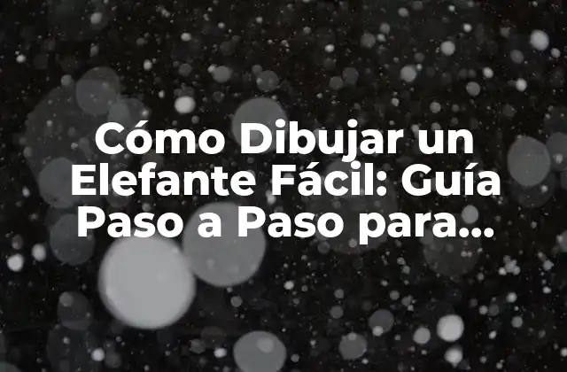 Cómo Dibujar un Elefante Fácil: Guía Paso a Paso para Principiantes