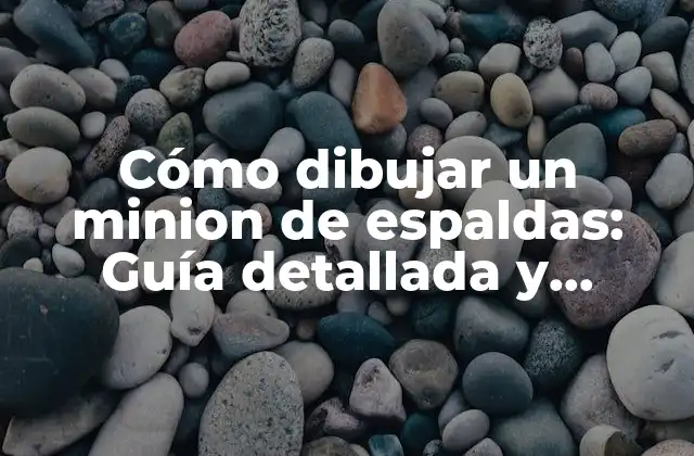 Cómo Dibujar un Minion de Espaldas: Guía Detallada y Divertida