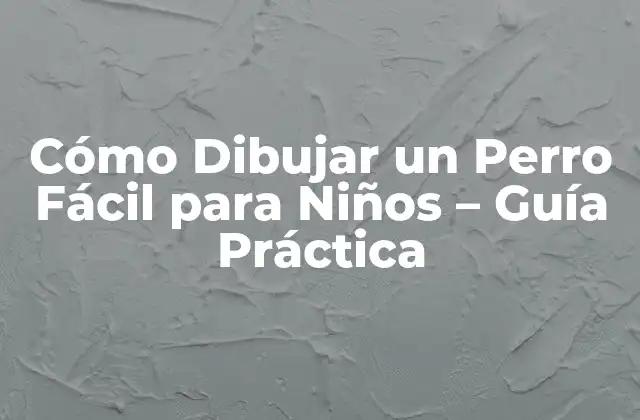 Cómo Dibujar un Perro Fácil para Niños – Guía Práctica