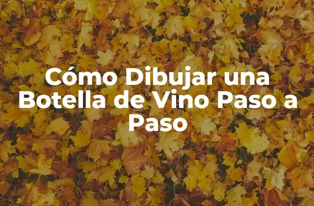 Cómo Dibujar una Botella de Vino Paso a Paso