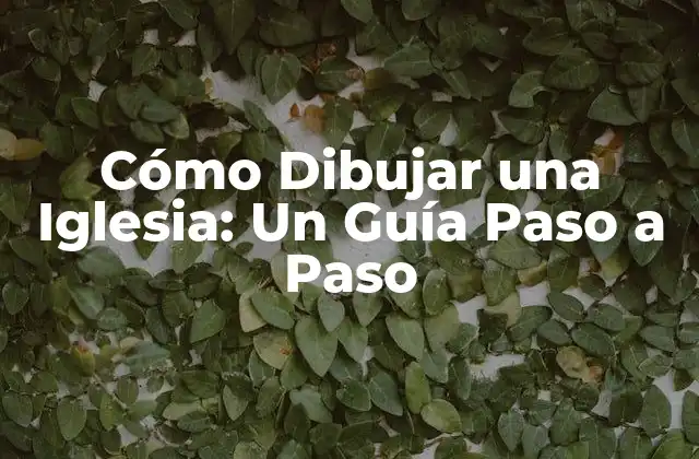 Cómo Dibujar una Iglesia: un Guía Paso a Paso