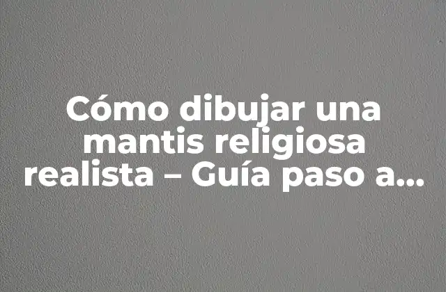 Cómo Dibujar una Mantis Religiosa Realista – Guía Paso a Paso