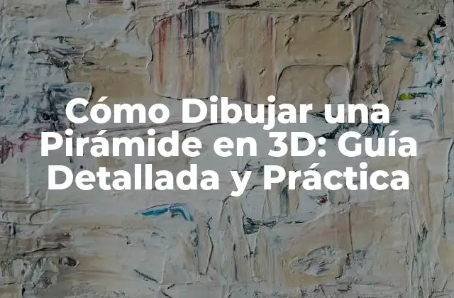 Cómo Dibujar una Pirámide en 3d: Guía Detallada y Práctica