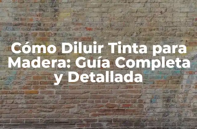 Cómo Diluir Tinta para Madera: Guía Completa y Detallada