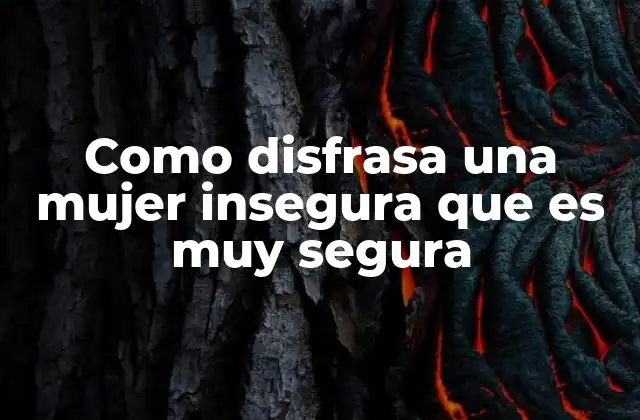 Como Disfrasa una Mujer Insegura que es Muy Segura