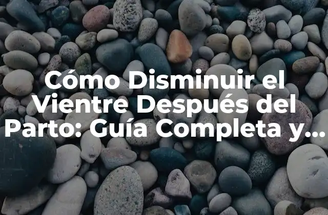 Cómo Disminuir el Vientre Después Del Parto: Guía Completa y Actualizada