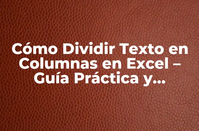 Cómo Dividir Texto en Columnas en Excel – Guía Práctica y Detallada