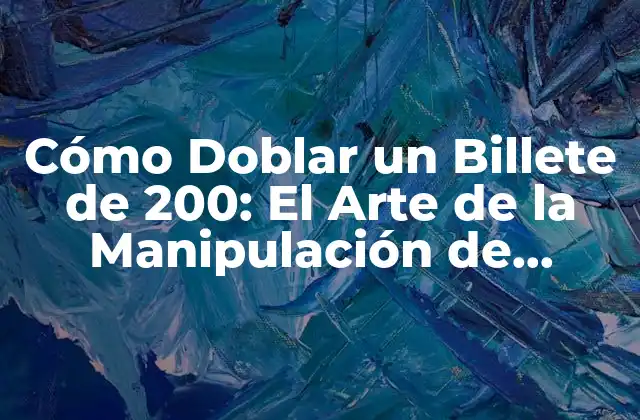 Cómo Doblar un Billete de 200: el Arte de la Manipulación de Dinero