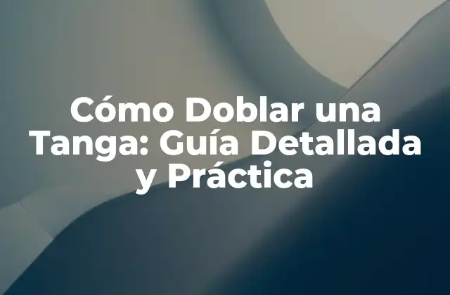 Cómo Doblar una Tanga: Guía Detallada y Práctica