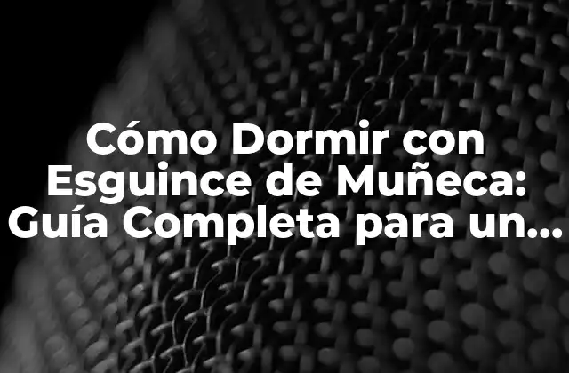 Cómo Dormir con Esguince de Muñeca: Guía Completa para un Sueño Reparador