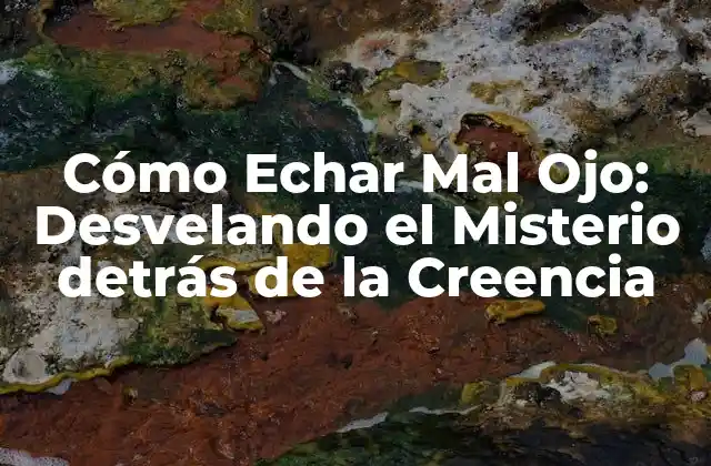 Cómo Echar Mal Ojo: Desvelando el Misterio Detrás de la Creencia 2 Orígenes y Significados del Mal Ojo