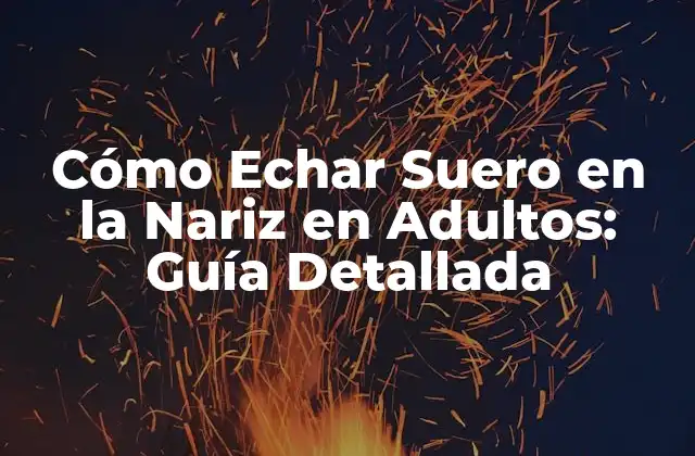 Cómo Echar Suero en la Nariz en Adultos: Guía Detallada