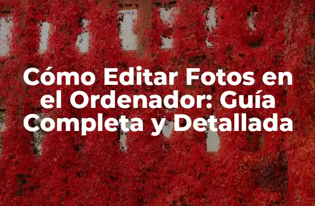 Cómo Editar Fotos en el Ordenador: Guía Completa y Detallada