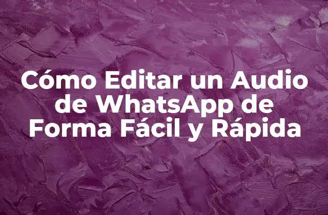 Cómo Editar un Audio de Whatsapp de Forma Fácil y Rápida