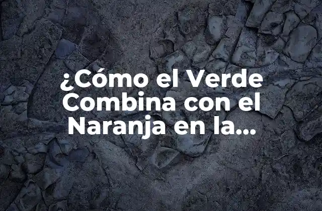 ¿cómo el Verde Combina con el Naranja en la Decoración y el Diseño?