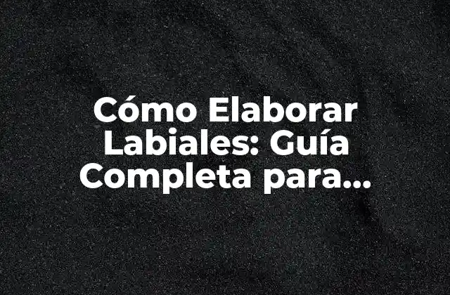 Cómo Elaborar Labiales: Guía Completa para Principiantes
