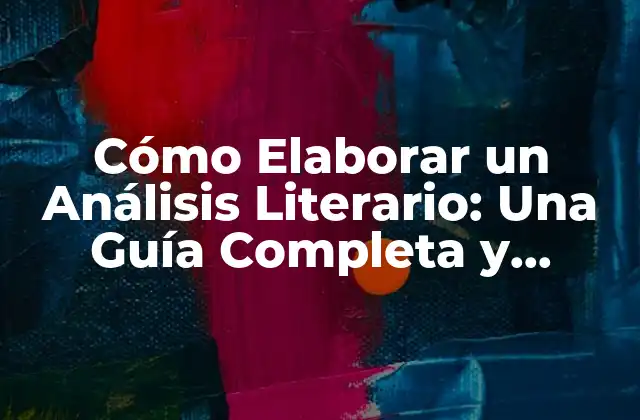 Cómo Elaborar un Análisis Literario: una Guía Completa y Detallada