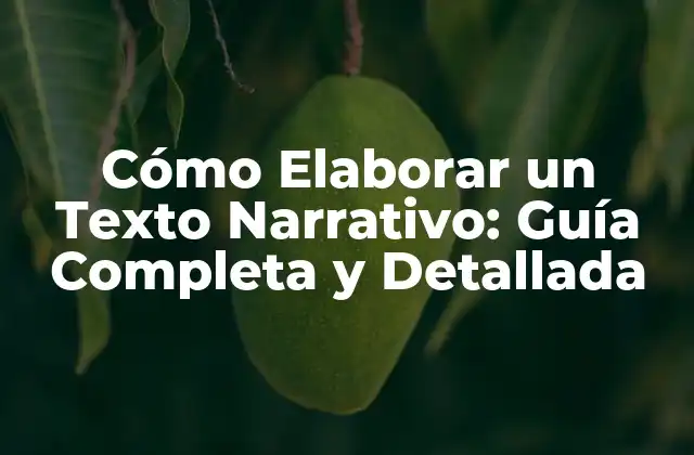 Cómo Elaborar un Texto Narrativo: Guía Completa y Detallada