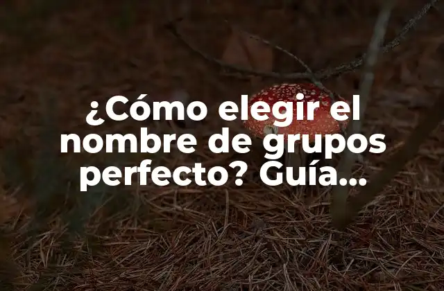 ¿cómo Elegir el Nombre de Grupos Perfecto? Guía Definitiva para Nombres de Grupos