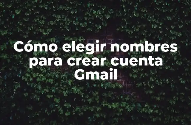 Cómo Elegir Nombres para Crear Cuenta Gmail