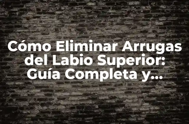 Cómo Eliminar Arrugas Del Labio Superior: Guía Completa y Efectiva 2 Causas de las Arrugas del Labio Superior