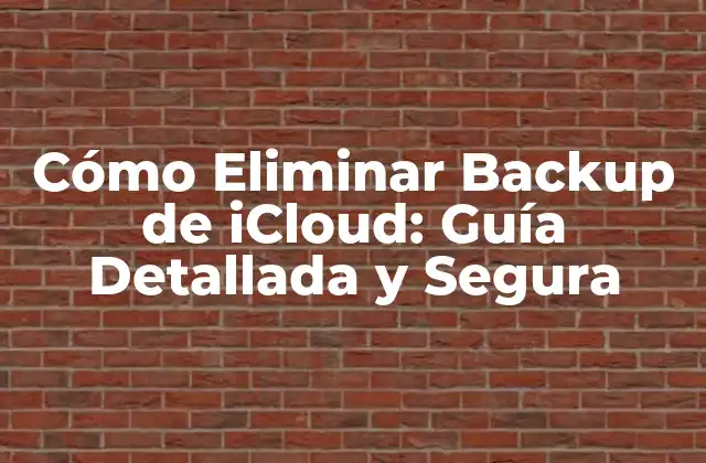 Cómo Eliminar Backup de Icloud: Guía Detallada y Segura