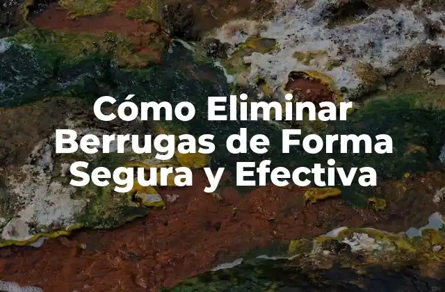 Cómo Eliminar Berrugas de Forma Segura y Efectiva