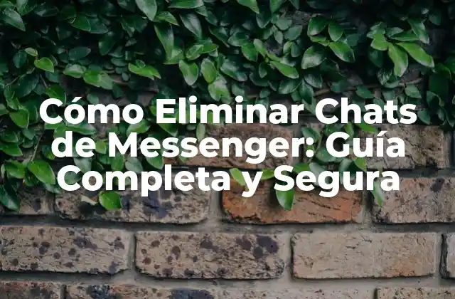 Cómo Eliminar Chats de Messenger: Guía Completa y Segura