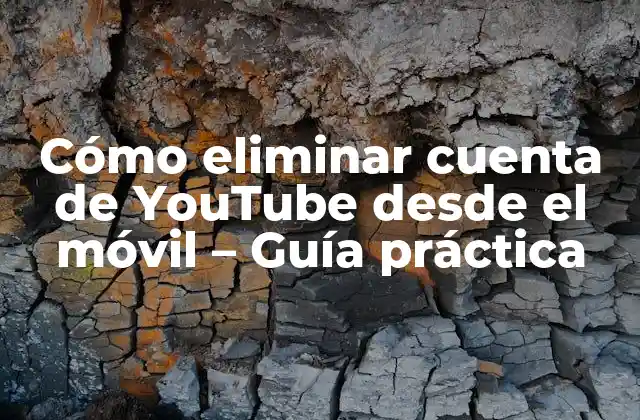 Cómo Eliminar Cuenta de Youtube desde el Móvil – Guía Práctica