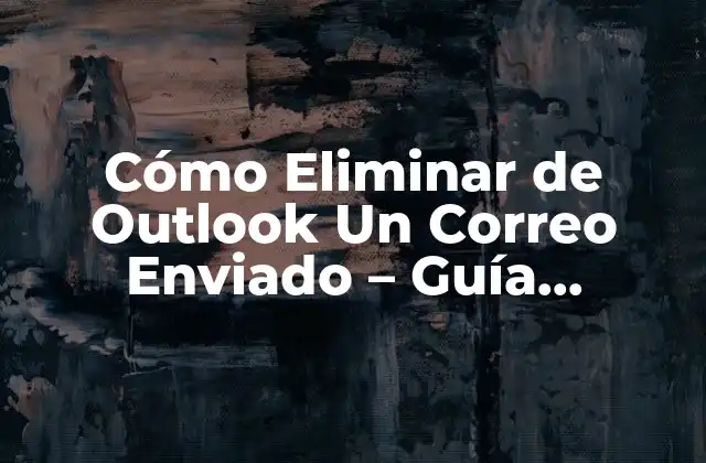 Cómo Eliminar de Outlook un Correo Enviado – Guía Definitiva