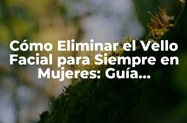 ¿Por qué las Mujeres Crecen Vello Facial?