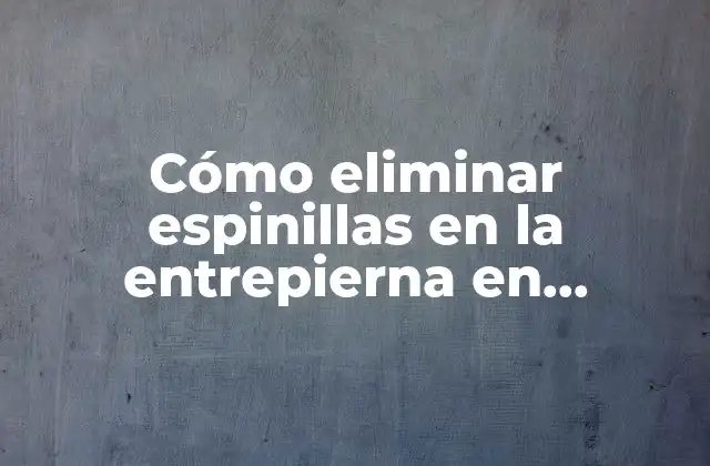 Cómo Eliminar Espinillas en la Entrepierna en Mujeres: Guía Completa