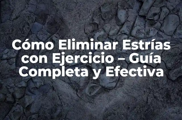 Cómo Eliminar Estrías con Ejercicio – Guía Completa y Efectiva