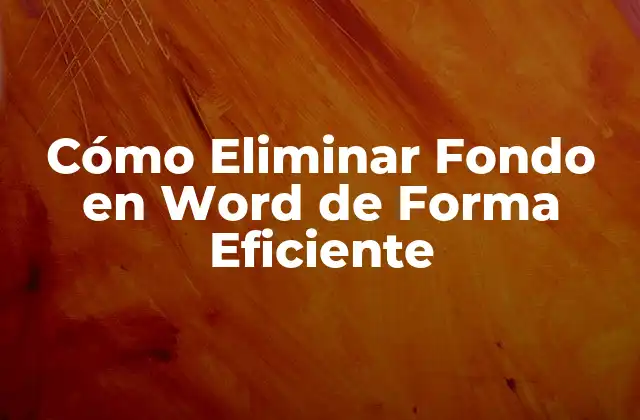 Cómo Eliminar Fondo en Word de Forma Eficiente