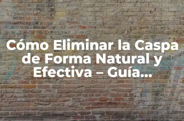 Cómo Eliminar la Caspa de Forma Natural y Efectiva – Guía Completa