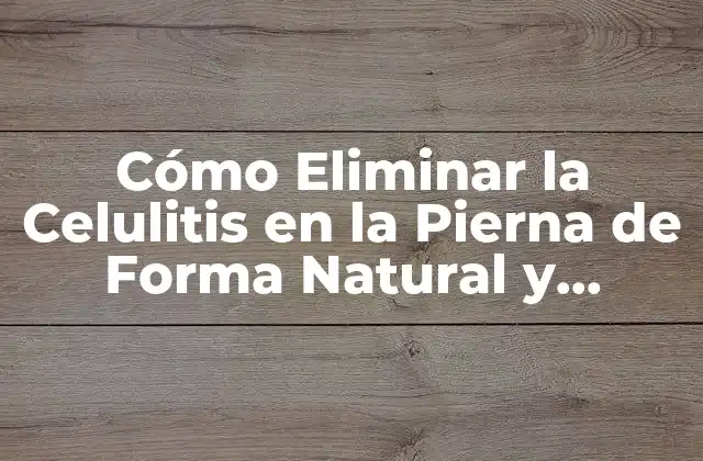 ¿Qué Causa la Celulitis en la Pierna?